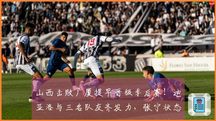 山西击败广厦提早晋级季后赛！迪亚洛与三名队友齐发力，张宁状态依旧不佳！