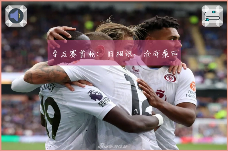 季后赛首轮：旧相识，沧海桑田