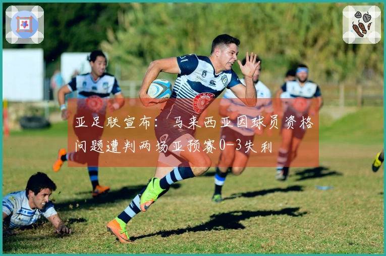 亚足联宣布：马来西亚因球员资格问题遭判两场亚预赛0-3失利